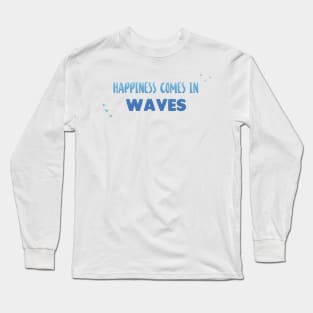 Happiness comes in waves - Ocean Quotes Long Sleeve T-Shirt